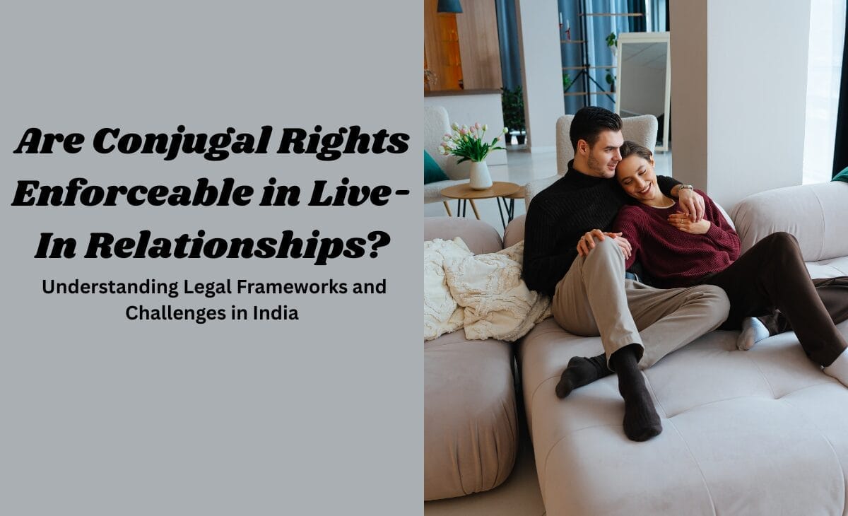 Are Conjugal Rights Enforceable in Live-In Relationships? Understanding Legal Frameworks and Challenges in India