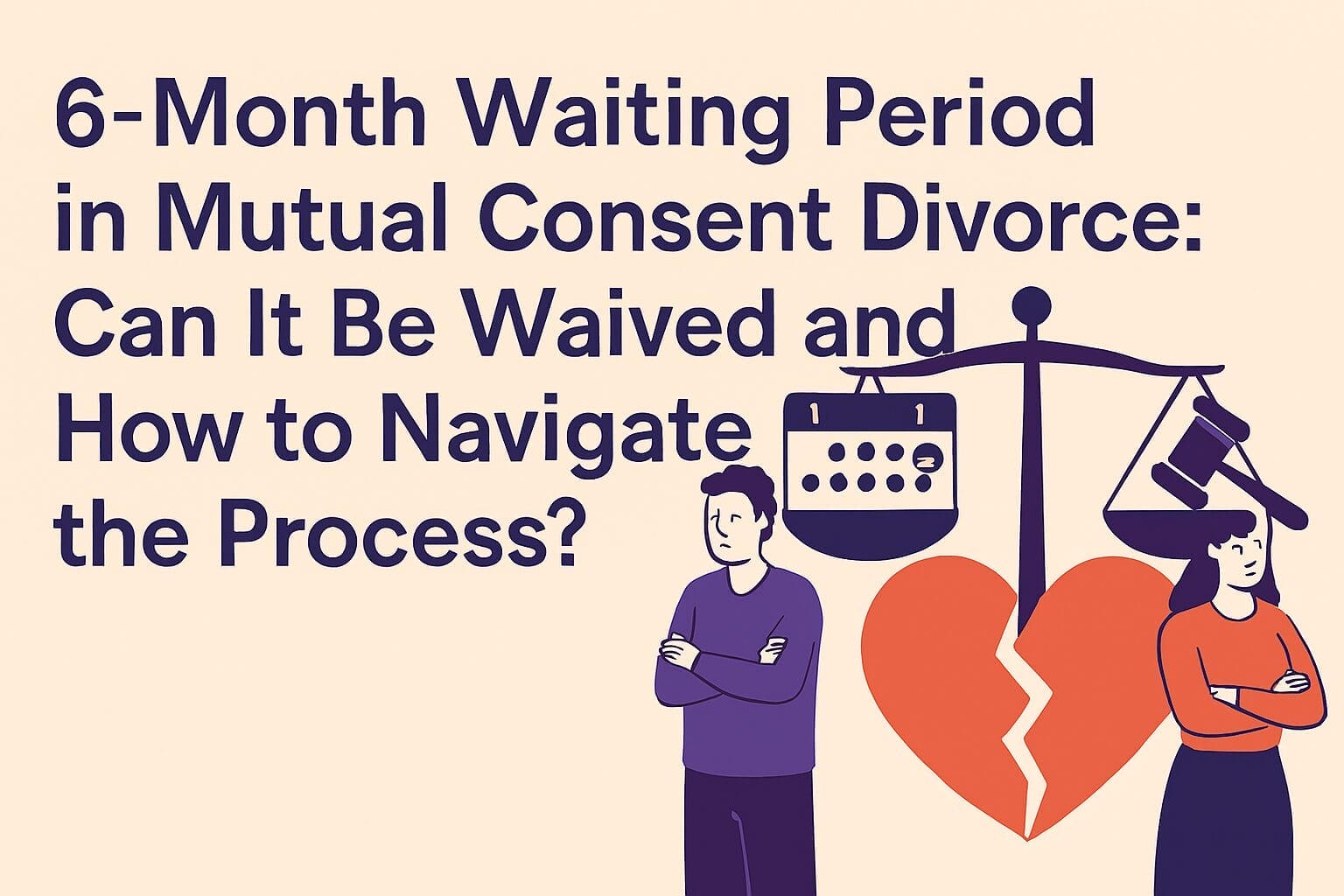 6-Month Waiting Period in Mutual Consent Divorce: Can It Be Waived and How to Navigate the Process?