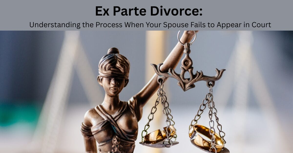 Ex Parte Divorce: Understanding the Process When Your Spouse Fails to Appear in Court
