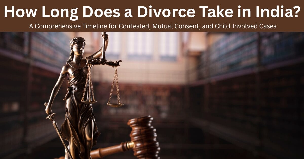 How Long Does a Divorce Take in India? A Comprehensive Timeline for Contested, Mutual Consent, and Child-Involved Cases