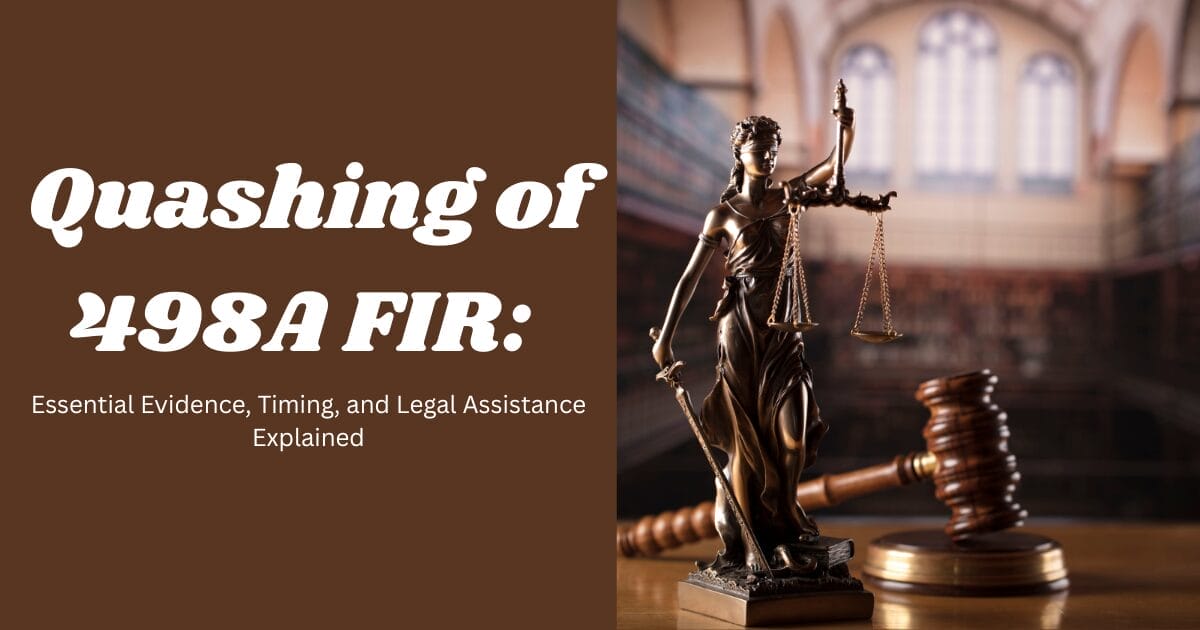 Quashing of 498A FIR: Essential Evidence, Timing, and Legal Assistance Explained