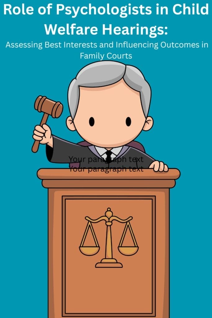 Role of Psychologists in Child Welfare Hearings: Assessing Best Interests and Influencing Outcomes in Family Courts