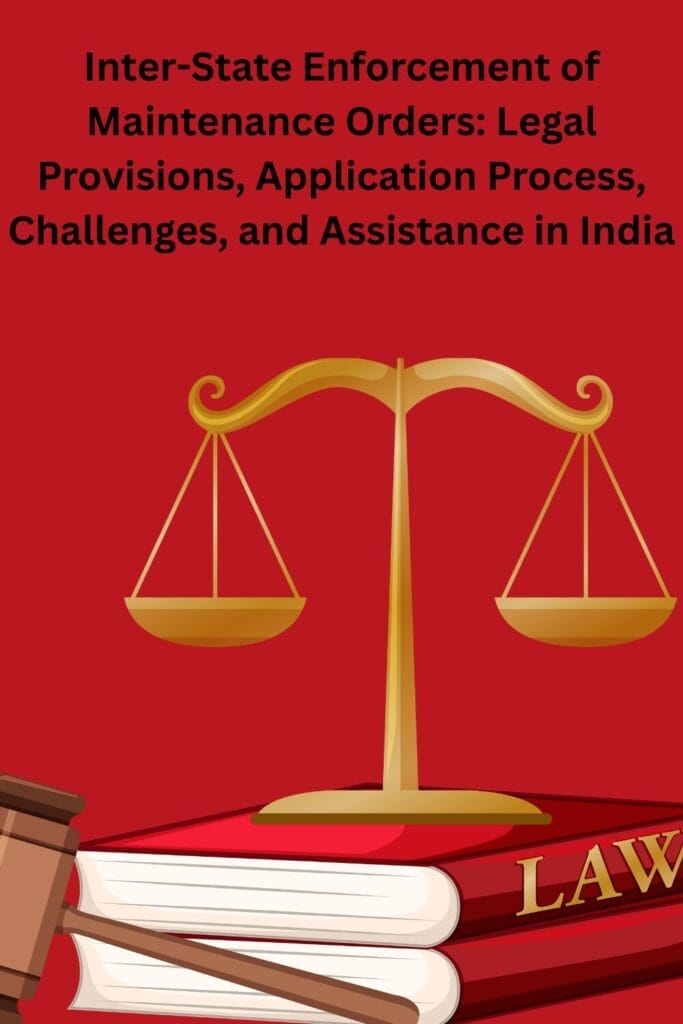 Inter-State Enforcement of Maintenance Orders: Legal Provisions, Application Process, Challenges, and Assistance in India
