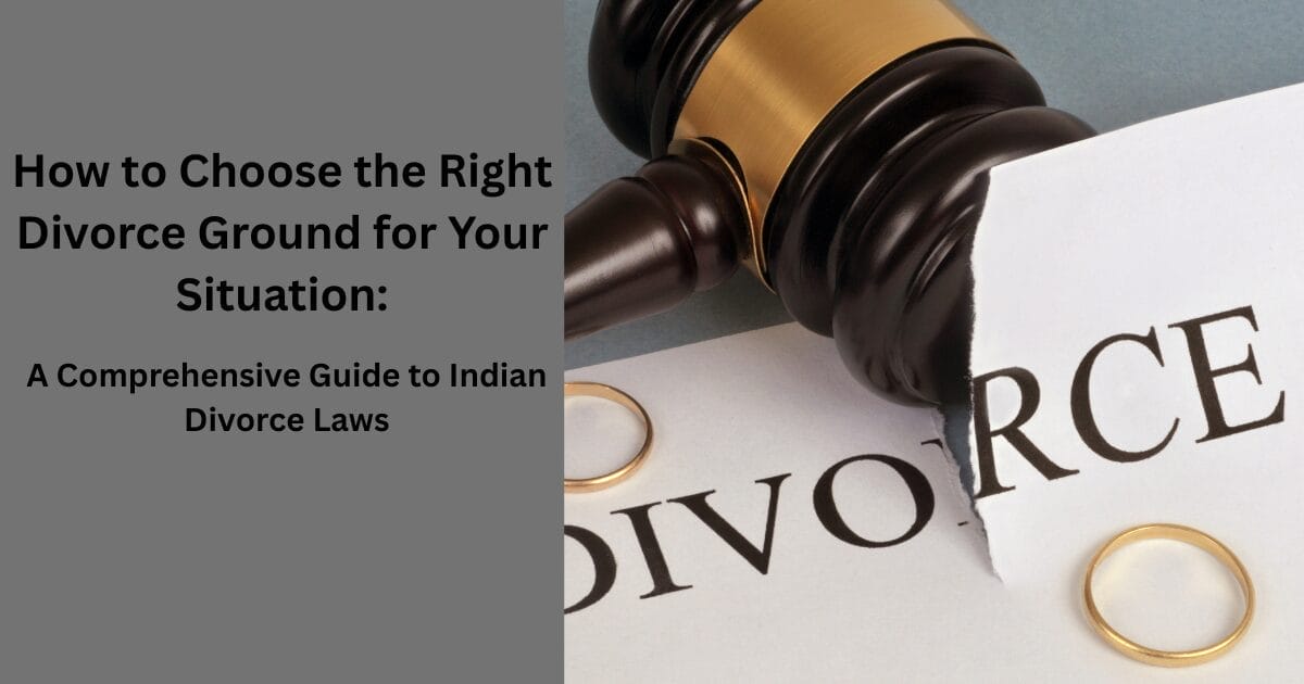 How to Choose the Right Divorce Ground for Your Situation: A Comprehensive Guide to Indian Divorce Laws