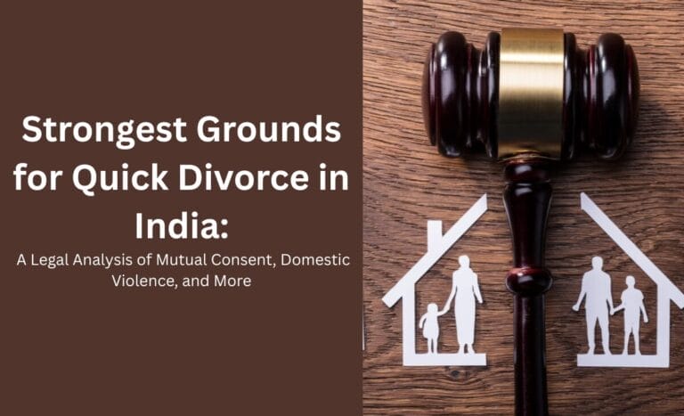 Strongest Grounds for Quick Divorce in India: A Legal Analysis of Mutual Consent, Domestic Violence, and More