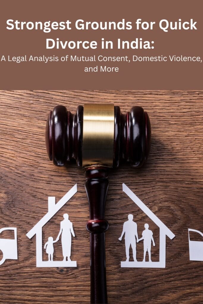Strongest Grounds for Quick Divorce in India: A Legal Analysis of Mutual Consent, Domestic Violence, and More