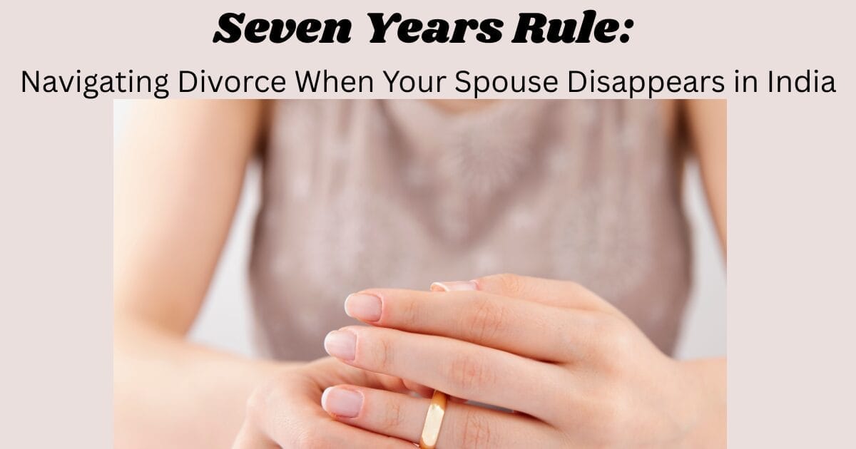 Seven Years Rule: Navigating Divorce When Your Spouse Disappears in India