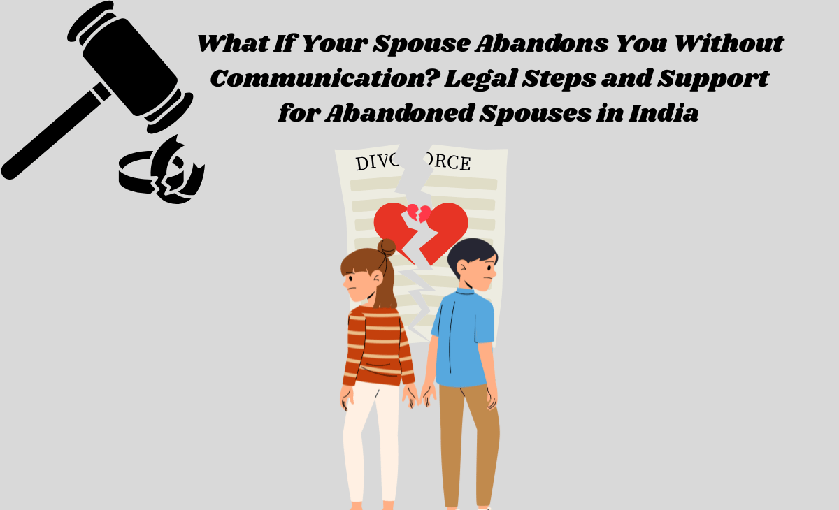 What If Your Spouse Abandons You Without Communication? Legal Steps and Support for Abandoned Spouses in India