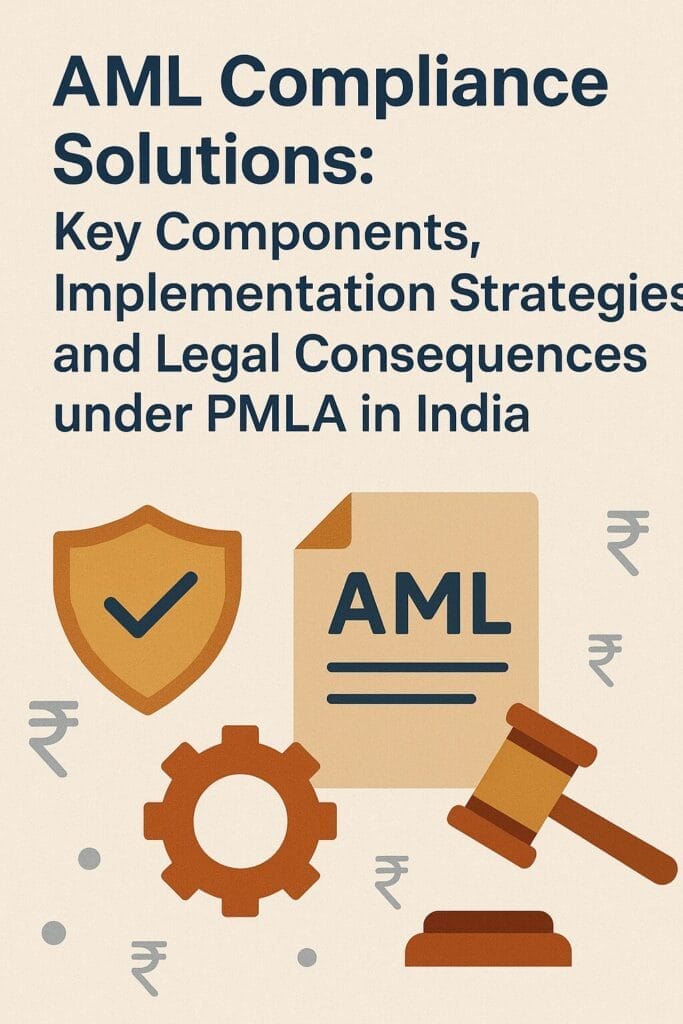 AML Compliance Solutions: Key Components, Implementation Strategies, and Legal Consequences under PMLA in India