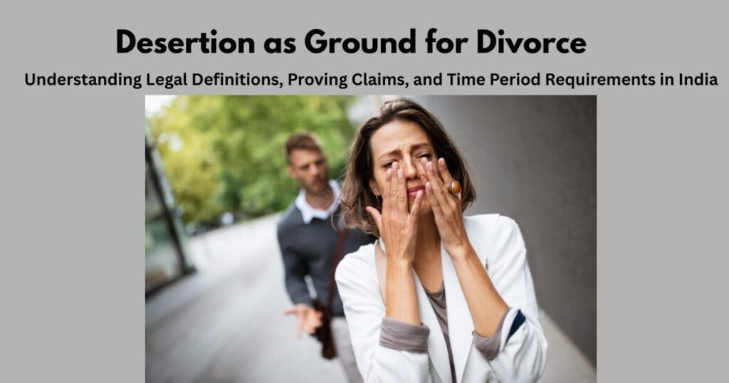 Desertion as Ground for Divorce: Understanding Legal Definitions, Proving Claims, and Time Period Requirements in India