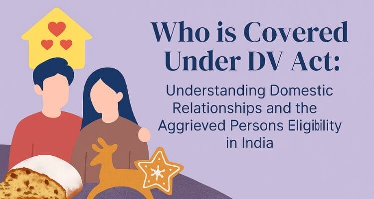 Who is Covered Under DV Act: Understanding Domestic Relationships and the Aggrieved Persons Eligibility in India