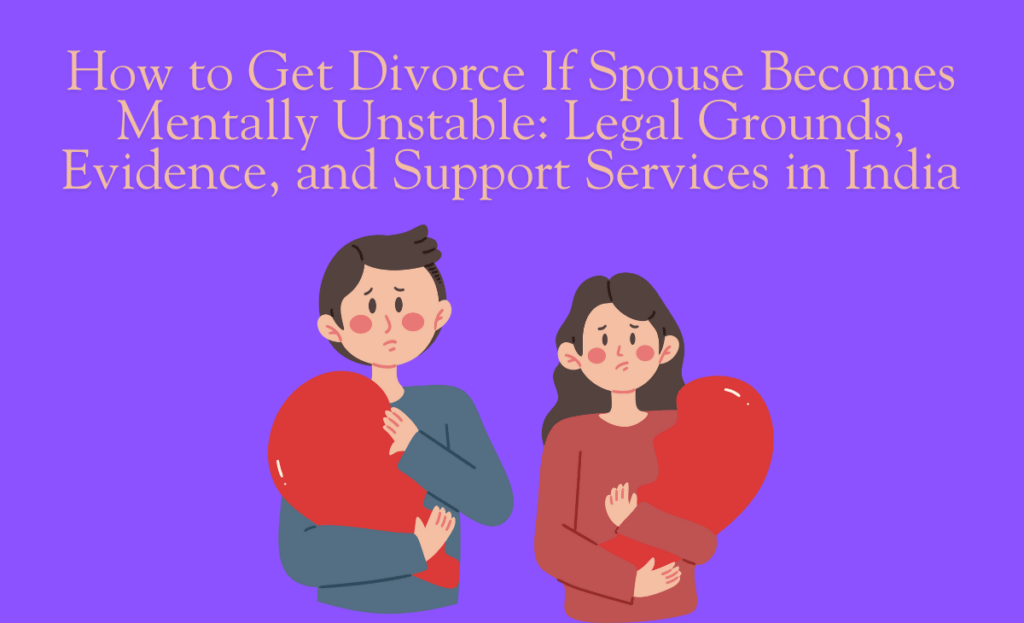 How to Get Divorce If Spouse Becomes Mentally Unstable: Legal Grounds, Evidence, and Support Services in India