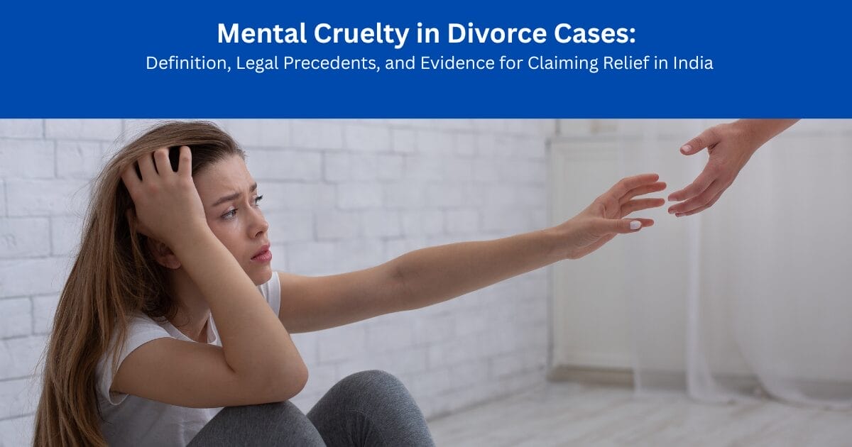 Mental Cruelty in Divorce Cases: Definition, Legal Precedents, and Evidence for Claiming Relief in India